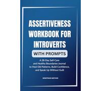 ASSERTIVENESS WORKBOOK FOR INTROVERTS: A Self-Care and Healthy Boundaries Guide to Reclaim Yourself, Say No with Confidence, and Speak Up Without ... our Method: REFLECT → PRACTICE → INTEGRATE.