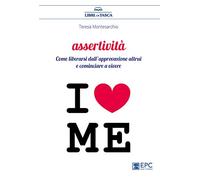 Assertività. Come liberarsi dall’approvazione altrui e cominciare a vivere