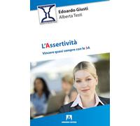 Assertività. Vincere Quasi Sempre Con Le 3 A - Edoardo Giusti e Alberta Testi