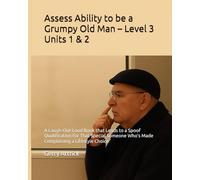 Assess Ability to be a Grumpy Old Man - Level 3 Units 1 & 2: A Laugh-Out-Loud Book that Leads to a Spoof Qualification for That Special Someone Who’s Made Complaining a Lifestyle Choice