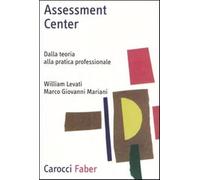 Assessment center. Dalla teoria alla pratica professionale - Levati Willia...