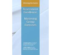 Assessment Excellence: Mastering Group Case Studies: A Practical Guide to Excelling in Group Assessment Centers: 1