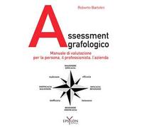Assessment grafologico. Manuale di valutazione per la persona, il professionista, l'azienda. Ediz. illustrata