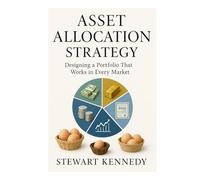 Asset Allocation Strategy: Designing a Portfolio That Works in Every Market