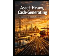 Asset-Heavy, Cash-Generating: A Framework for Essential Service Investors