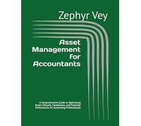 Asset Management for Accountants: A Comprehensive Guide to Optimizing Asset Lifecycle, Compliance, and Financial Performance for Accounting Professionals