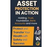 Asset Protection in Action: Protect and Transfer your Wealth with Safety and Success: 2