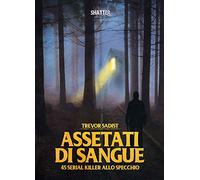 Assetati di sangue. 45 serial killer allo specchio (Trevor Sadist) Shatter Nuovo
