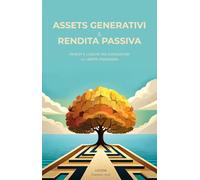 Assets generativi e rendita passiva: principi e logiche per conquistare la libertà finanziaria
