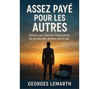 ASSEZ PAYE POUR LES AUTRES: Brisez vos chaînes financières et sortir des dettes pas à pas.