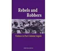 Assis Malaquias Rebels and Robbers. Violence in Post-colonial Angola (Tascabile)