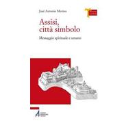 Assisi città simbolo. Messaggio spirituale e umano