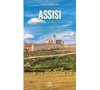 Assisi. Dove anche le pietre sono parole. Itinerario artistico / spirituale sulle orme di San Francesco