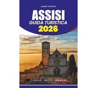 ASSISI GUIDA TURISTICA 2026: Scopri l'anima dell'Umbria e la bellezza senza tempo della città collinare sacra d'Italia