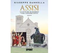 Assisi. La città del re bambino e del cavaliere santo