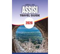 ASSISI Travel Guide 2026: Perfect 2026 Travel Companion - Explore History, Cuisine, Transportation Secrets, and Stress Free Vacation Advice