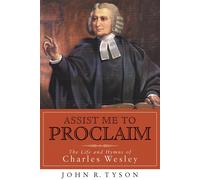 Assist Me to Proclaim: The Life and Hymns of Charles Wesley - Tyson John R.