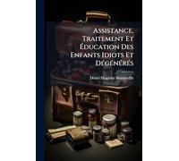Assistance, Traitement Et Éducation Des Enfants Idiots Et DÃ(c)gÃ(c)nÃ(c)rÃ(c)s