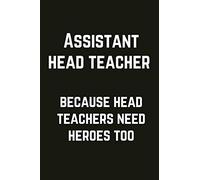 Assistant Head Teacher - Because Head Teachers Need Heroes Too: The Funniest & Most Useful Notebook For All Assistant HeadTeachers
