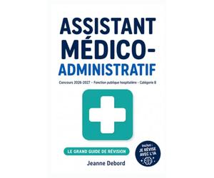 Assistant médico-administratif - Le grand guide de révision: Concours fonction publique hospitalière catégorie B | Cours complet, méthode du cas ... terminologie médicale + Je révise avec l'IA
