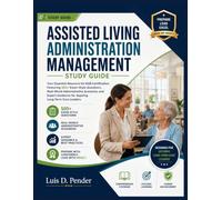 ASSISTED LIVING ADMINISTRATION MANAGEMENT STUDY GUIDE: Your Essential Resource for NAB Certification, Featuring 500+ Exam-Style Questions, Real-World ... Guidance for Aspiring Long-Term Care Leaders
