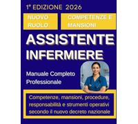 Assistente Infermiere: Manuale Completo Professionale: Competenze, mansioni, procedure, responsabilità e strumenti operativi secondo il nuovo decreto nazionale