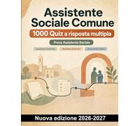 Assistente Sociale Comune : 1000 Quiz a risposta multipla: Deontologia professionale, metodologia d'intervento e tutela minori per la preparazione alle prove d'esame