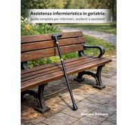 Assistenza infermieristica in geriatria: guida completa per infermieri, studenti e assistenti