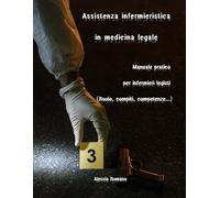 Assistenza infermieristica in medicina legale: Manuale pratico per infermieri legisti (Ruolo, compiti, competenze...)