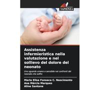 Assistenza infermieristica nella valutazione e nel sollievo del dolore del neonato: Uno sguardo umano e sensibile nei confronti del neonato che soffre
