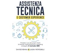 Assistenza tecnica e customer experience: Prendersi cura dei propri clienti sfruttando organizzazione e marketing strategico: il metodo EDR