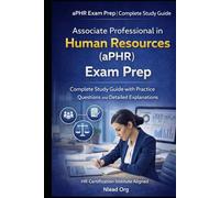 Associate Professional in Human Resources (aPHR) Exam Prep: Complete Study Guide with Practice Questions and Detailed Explanations