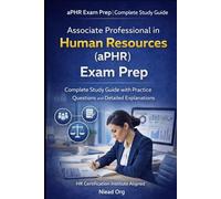 Associate Professional in Human Resources (aPHR) Exam Prep: Complete Study Guide with Practice Questions and Detailed Explanations