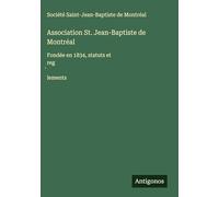 Association St. Jean-Baptiste de Montréal: Fondée en 1834, statuts et reg¿lements