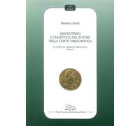 Assolutismo e dialettica del potere nella corte tardoantica. Vol. 1: La Corte di