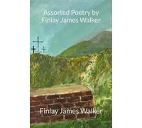 Assorted Poetry by Finlay James Walker
