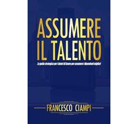 Assumere il talento: La guida strategica per i datori di lavoro per assumere i dipendenti migliori