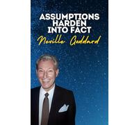 Assumptions Harden Into Fact: Neville Goddard's Original Lectures