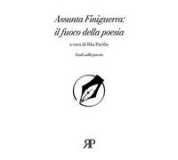 Assunta Finiguerra: il fuoco della poesia