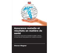 Assurance maladie et résultats en matière de santé: Comment l'assurance maladie modifie-t-elle le comportement des patients en matière de santé ?