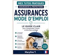Assurances, mode d'emploi: Le guide clair pour comprendre, choisir et être bien protégé