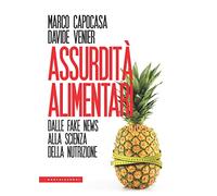 Assurdità alimentari. Dalle fake news alla scienza della nutrizione