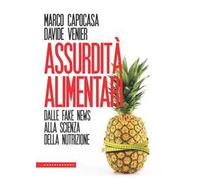 Assurdità alimentari. Dalle fake news alla scienza della nutrizione