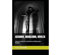 ASSURDO, NICHILISMO, RIVOLTA: Camus e Sartre nel confronto con Nietzsche e Bataille