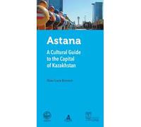 Astana. A cultural guide to the capital of Kazakhstan
