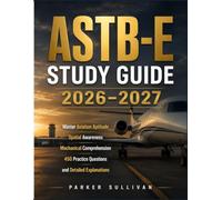 ASTB-E STUDY GUIDE 2026-2027: Master Aviation Aptitude, Spatial Awareness, Mechanical Comprehension, 450 Practice Questions, and Detailed Explanations