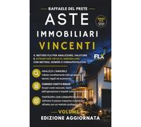 ASTE IMMOBILIARI VINCENTI: IL METODO FLX PER ANALIZZARE, VALUTARE E AFFRONTARE UN'ASTA IMMOBILIARE CON METODO, NUMERI E CONSAPEVOLEZZA