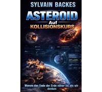Asteroid auf Kollisionskurs: Warum das Ende der Erde näher ist, als wir denken
