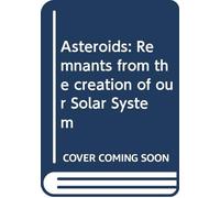 Asteroids: Remnants from the creation of our Solar System
