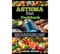 ASTHMA DIET COOKBOOK: Simple and Nutritious Meals to Support Relief and Enhance Respiratory Health